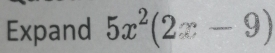 Expand 5x^2(2x-9)