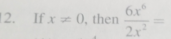 If x!= 0 , then  6x^6/2x^2 =