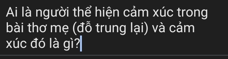 Ai là người thể hiện cảm xúc trong 
bài thơ mẹ (đỗ trung lại) và cảm 
xúc đó là gì?