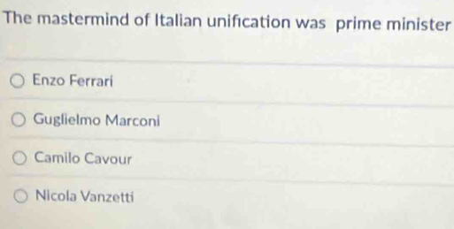 The mastermind of Italian unification was prime minister
Enzo Ferrari
Guglielmo Marconi
Camilo Cavour
Nicola Vanzetti