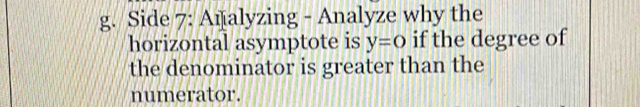 Side 7: Añalyzing - Analyze why the 
horizontal asymptote is y=o if the degree of 
the denominator is greater than the 
numerator.