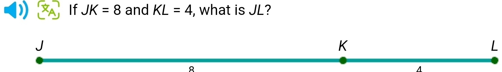 If JK=8 and KL=4 , what is JL?
L
8
A