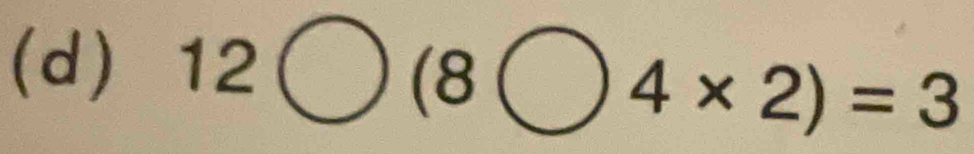 12bigcirc (8bigcirc 4* 2)=3