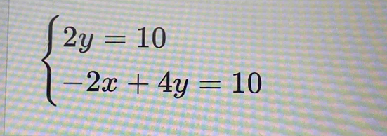 beginarrayl 2y=10 -2x+4y=10endarray.