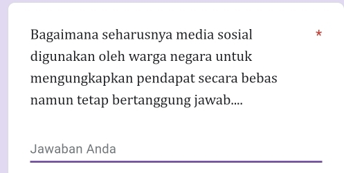 Bagaimana seharusnya media sosial * 
digunakan oleh warga negara untuk 
mengungkapkan pendapat secara bebas 
namun tetap bertanggung jawab.... 
Jawaban Anda