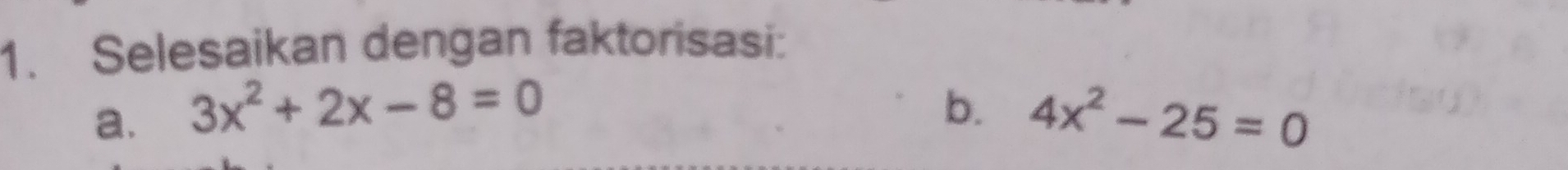 Selesaikan dengan faktorisasi: 
b. 
a. 3x^2+2x-8=0 4x^2-25=0