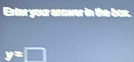 Enfer your answer in the box.
y=□