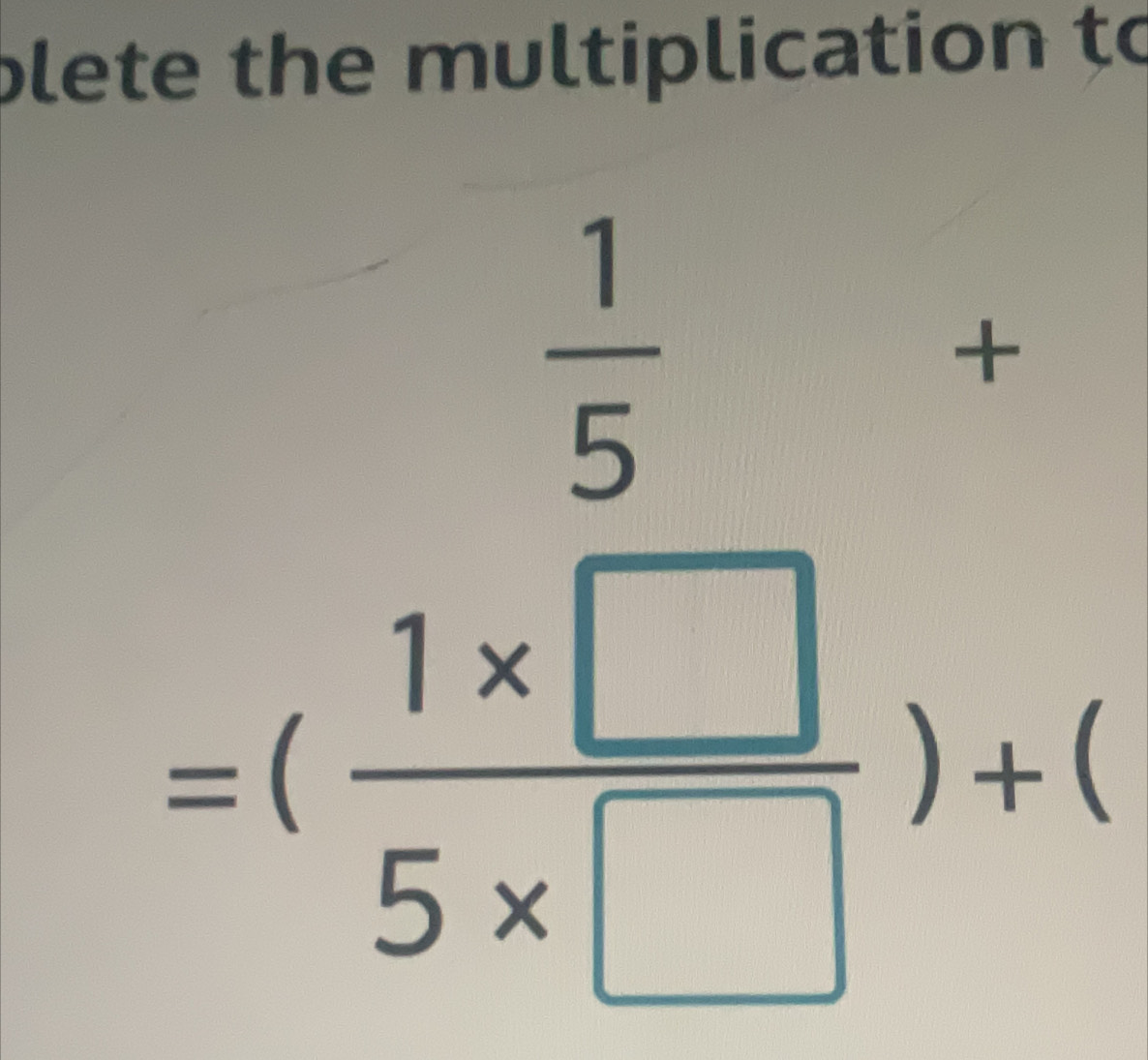 plete the multiplication to
=( (1* □ )/5* □  )+(