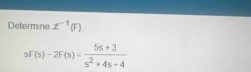 Determine x^(-1)(F).
sF(s)-2F(s)= (5s+3)/s^2+4s+4 