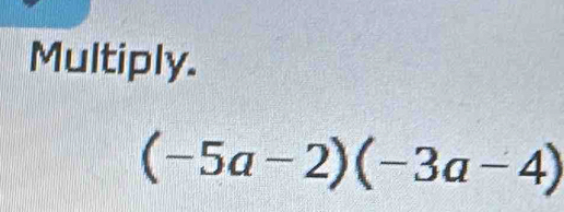 Multiply.
(-5a-2)(-3a-4)