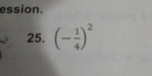 ession. 
25. (- 1/4 )^2