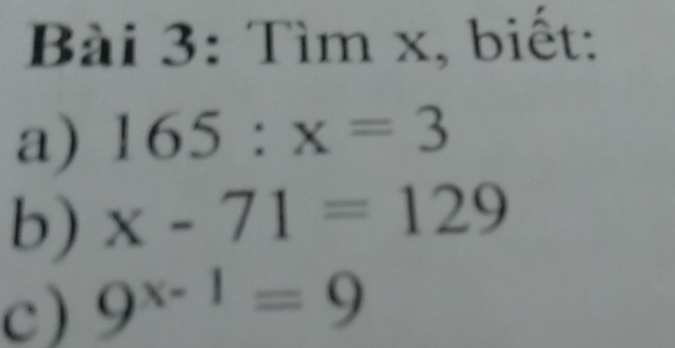 Tìm x, biết: 
a) 165:x=3
b) x-71=129
c) 9^(x-1)=9