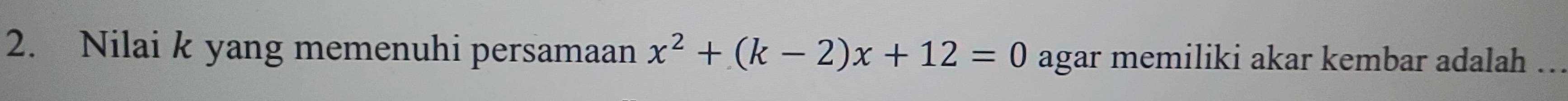 Nilai k yang memenuhi persamaan x^2+(k-2)x+12=0 agar memiliki akar kembar adalah ...