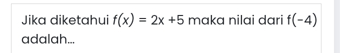 Jika diketahui f(x)=2x+5 maka nilai dari f(-4)
adalah...