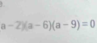 a-2)(a-6)(a-9)=0