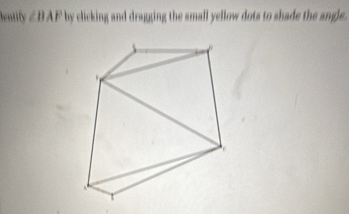 lentify ∠ BAF by elicking and dragging the small yellow dots to shade the angle.