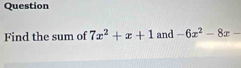 Question 
Find the sum of 7x^2+x+1 and -6x^2-8x-