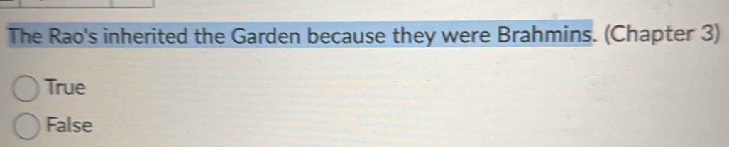 The Rao's inherited the Garden because they were Brahmins. (Chapter 3)
True
False