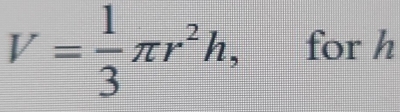 V= 1/3 π r^2h, for h