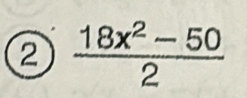 ②  (18x^2-50)/2 