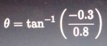 θ =tan^(-1)( (-0.3)/0.8 )