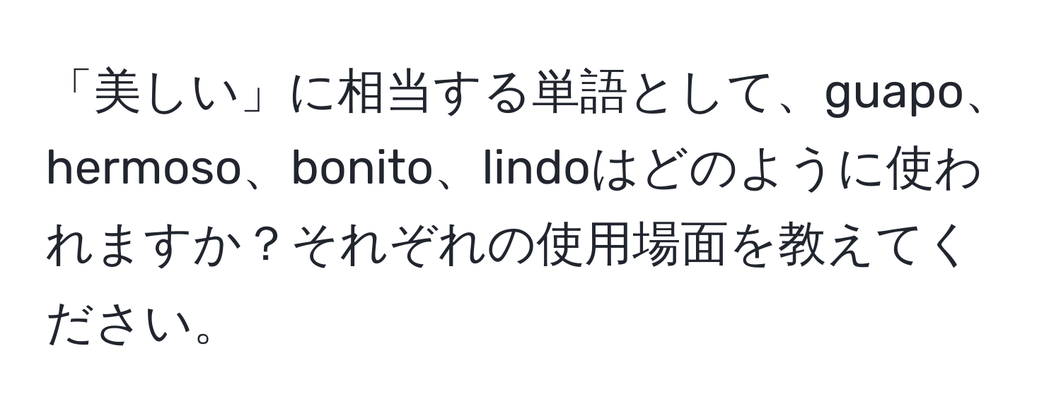 「美しい」に相当する単語として、guapo、hermoso、bonito、lindoはどのように使われますか？それぞれの使用場面を教えてください。