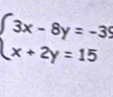 beginarrayl 3x-8y=-35 x+2y=15endarray.