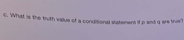 What is the truth value of a conditional statement if p and q are true?