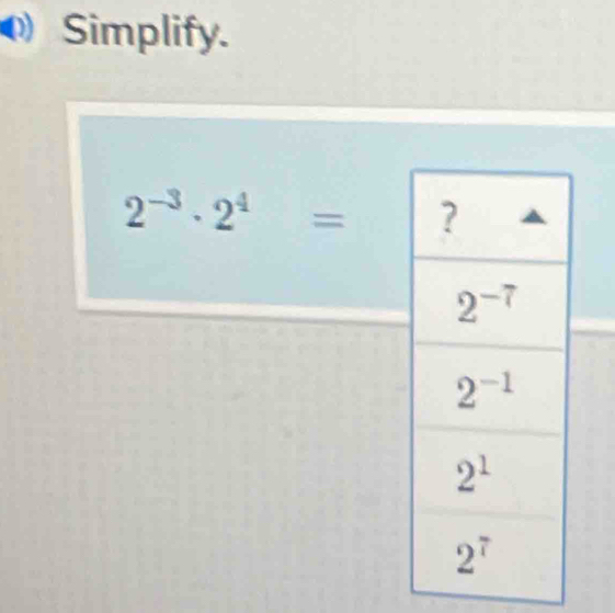 Simplify.
2^(-3)· 2^4=