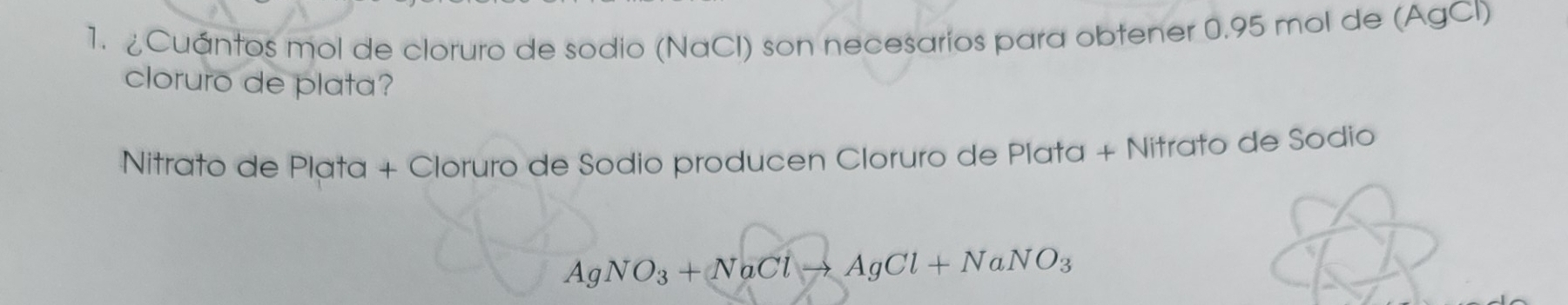 ¿Cuántos mol de cloruro de sodio (NaCl) son necesarios para obtener 0.95 mol de (AgCl) 
cloruro de plata? 
Nitrato de Plata + Cloruro de Sodio producen Cloruro de Plata + Nitrato de Sodio
AgNO_3+NaClto AgCl+NaNO_3