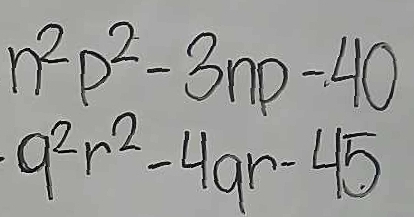 n^2p^2-3np-40
9^2r^2-49r-45