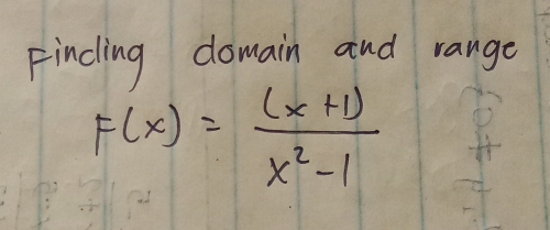 Fincling domain and range
F(x)= ((x+1))/x^2-1 