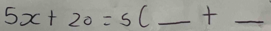 5x+20=5(_ +_ 