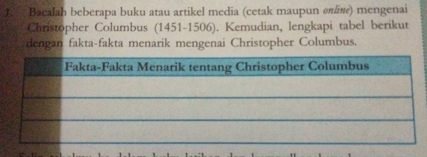 Bacalah beberapa buku atau artikel media (cetak maupun onlin) mengenai 
Christopher Columbus (1451-1506). Kemudian, lengkapi tabel berikut 
dengan fakta-fakta menarik mengenai Christopher Columbus.