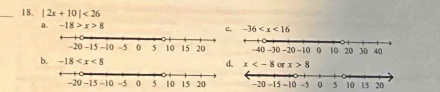 |2x+10|<26</tex>
a. -18>x>8
c. -36
b. -18
d. x or x>8