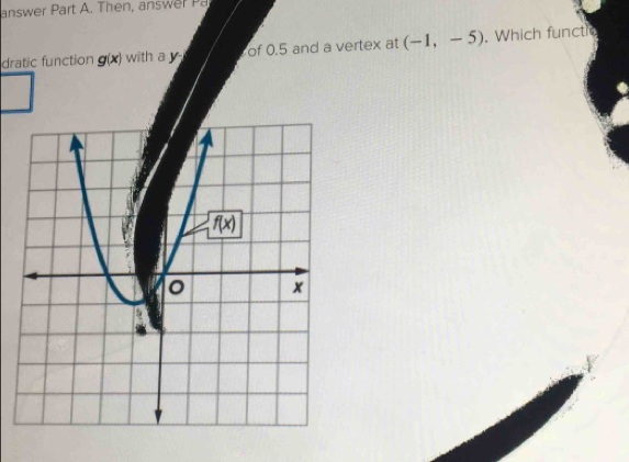 answer P art A .  Then, answ  
dratic function g(x) with a y of 0.5 and a vertex at (-1,-5). Which functie