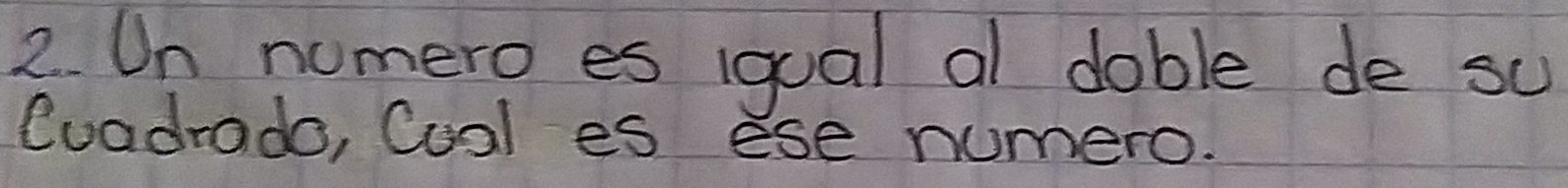 Un nomero es iqual al doble de su 
Cuadrado, Cual es ese numero.