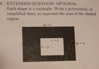 EXTENDED QUESTION: OPTIONAL
Each shape is a rectangle. Write a polynomial, in
simplified form, to represent the area of the shaded
region.