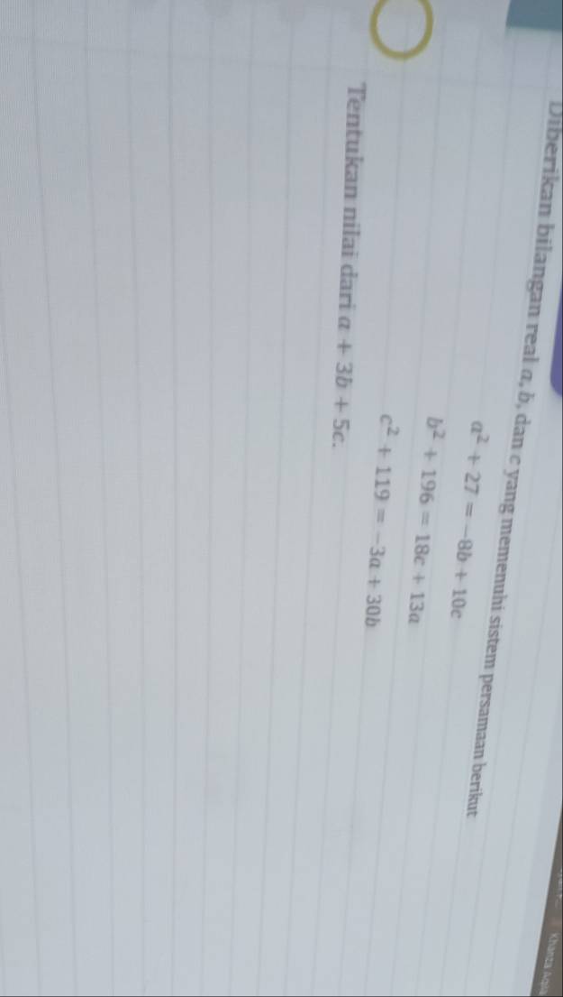 Khanza Aqia 
Diberikan bilangan real α, b, dan c yang memenuhi sistem persamaan berikut
a^2+27=-8b+10c
b^2+196=18c+13a
c^2+119=-3a+30b
Tentukan nilai dari a+3b+5c.