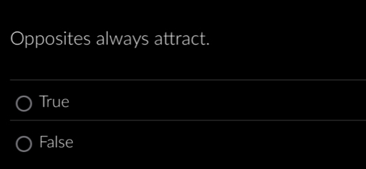 Opposites always attract.
_
True
_
False