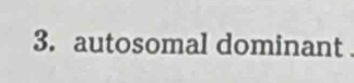 autosomal dominant