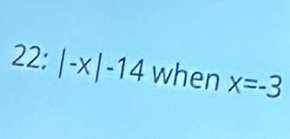 22: |-x|-14 when x=-3