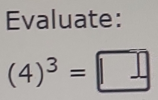 Evaluate:
(4)^3=□