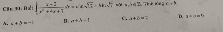 Biết ∈tlimits _0^(1frac x+2)x^2+4x+7dx=aln sqrt(12)+bln sqrt(7) với a,b∈ Z Tính tổng a+b.
A. a+b=-1 B. a+b=1 C. a+b=2 D. a+b=0