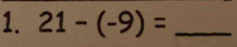 21-(-9)= _