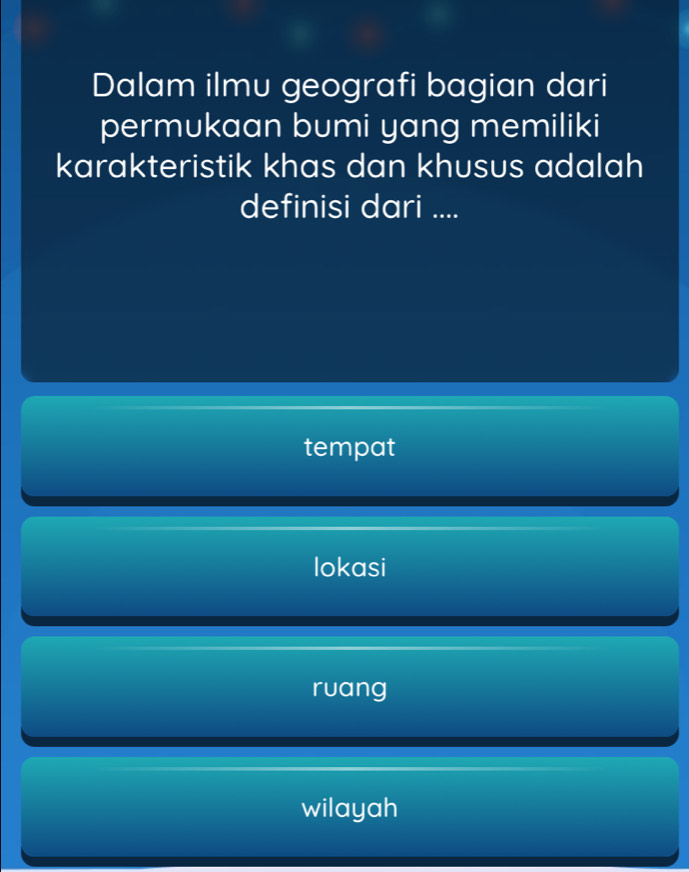 Dalam ilmu geografi bagian dari
permukaan bumi yang memiliki
karakteristik khas dan khusus adalah
definisi dari ....
tempat
lokasi
ruang
wilayah