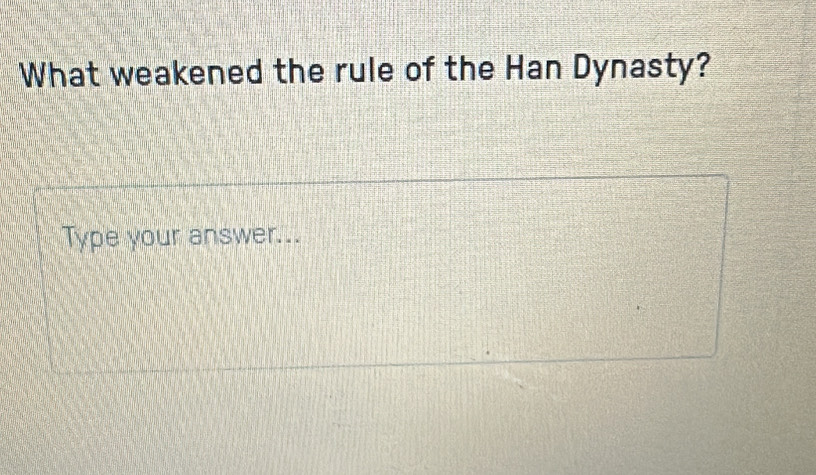 What weakened the rule of the Han Dynasty? 
Type your answer...