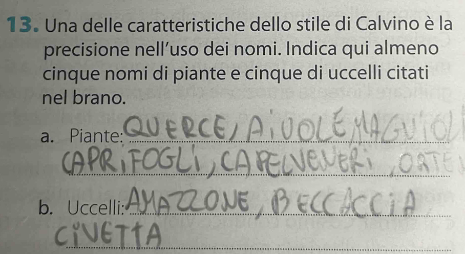 Una delle caratteristiche dello stile di Calvino è la 
precisione nell’uso dei nomi. Indica qui almeno 
cinque nomi di piante e cinque di uccelli citati 
nel brano. 
a. Piante:_ 
_ 
b. Uccelli:_ 
_