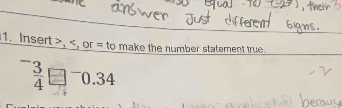 Insert , , or = to make the number statement true.
^^- 3/4 □ .34