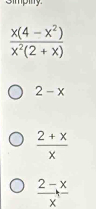 Simpilty
2-x
 (2+x)/x 
 (2-x)/x 